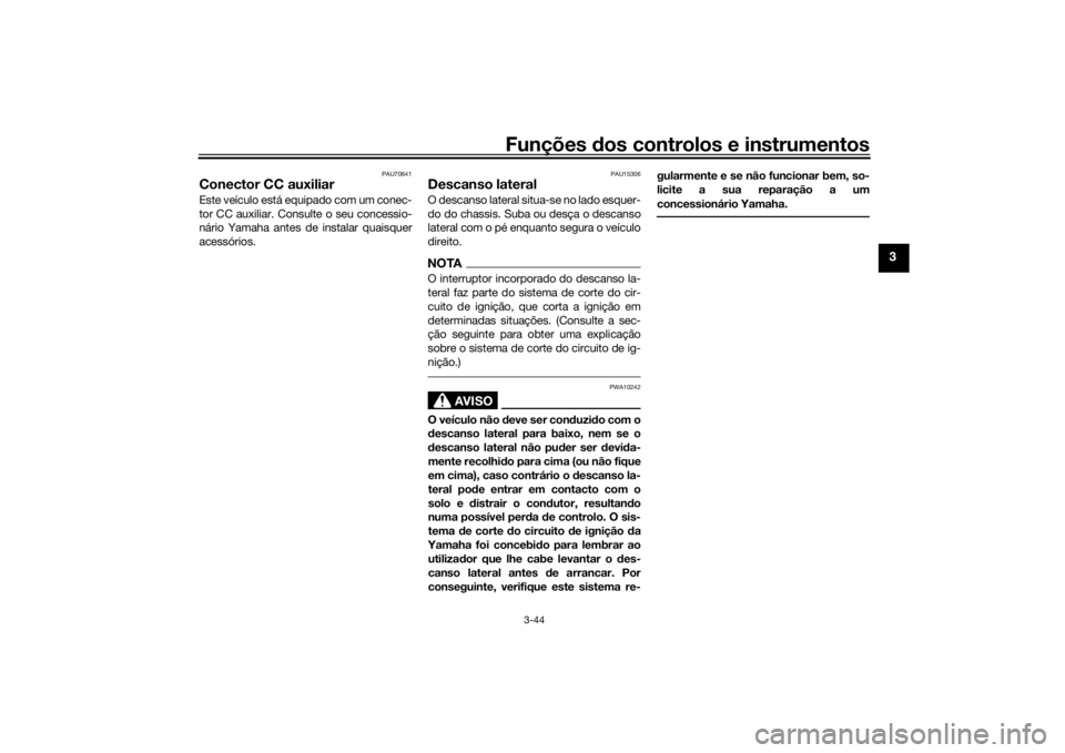 YAMAHA TRACER 900 GT 2018 Manual de utilização (in Portuguese) Funções dos controlos e instrumentos
3-44
3
PAU70641
Conector CC auxiliarEste veículo está equipado com um conec-
tor CC auxiliar. Consulte o seu concessio-
nário Yamaha antes de instalar quaisqu YAMAHA TRACER 900 GT 2018 Manual de utilização (in Portuguese) Funções dos controlos e instrumentos
3-44
3
PAU70641
Conector CC auxiliarEste veículo está equipado com um conec-
tor CC auxiliar. Consulte o seu concessio-
nário Yamaha antes de instalar quaisqu