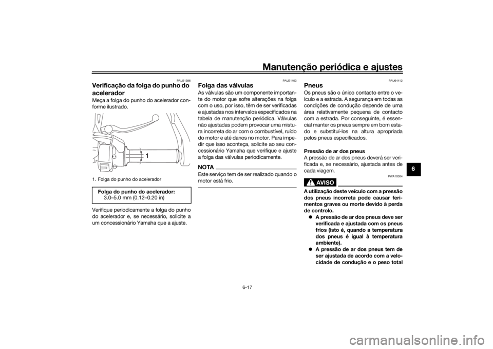 YAMAHA TRACER 900 GT 2018 Manual de utilização (in Portuguese) Manutenção periódica e ajustes
6-17
6
PAU21386
Verificação da folga do punho do
acelera dorMeça a folga do punho do acelerador con-
forme ilustrado.
Verifique periodicamente a folga do punho YAMAHA TRACER 900 GT 2018 Manual de utilização (in Portuguese) Manutenção periódica e ajustes
6-17
6
PAU21386
Verificação da folga do punho do
acelera dorMeça a folga do punho do acelerador con-
forme ilustrado.
Verifique periodicamente a folga do punho