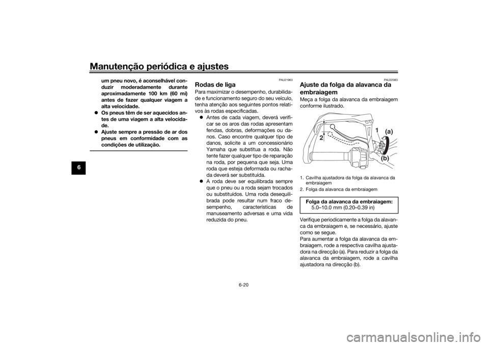 YAMAHA TRACER 900 GT 2018 Manual de utilização (in Portuguese) Manutenção periódica e ajustes
6-20
6
um pneu novo, é aconselhável con-
duzir mo dera damente durante
aproxima damente 100 km (60 mi)
antes de fazer qualquer viagem a
alta veloci dad e.
Os YAMAHA TRACER 900 GT 2018 Manual de utilização (in Portuguese) Manutenção periódica e ajustes
6-20
6
um pneu novo, é aconselhável con-
duzir mo dera damente durante
aproxima damente 100 km (60 mi)
antes de fazer qualquer viagem a
alta veloci dad e.
Os