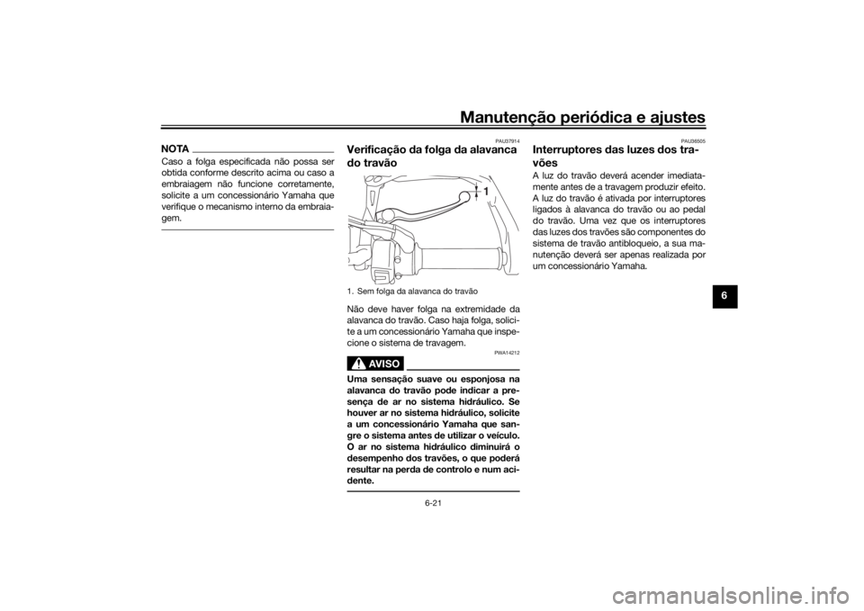 YAMAHA TRACER 900 GT 2018 Manual de utilização (in Portuguese) Manutenção periódica e ajustes
6-21
6
NOTACaso a folga especificada não possa ser
obtida conforme descrito acima ou caso a
embraiagem não funcione corretamente,
solicite a um concessionário Yama YAMAHA TRACER 900 GT 2018 Manual de utilização (in Portuguese) Manutenção periódica e ajustes
6-21
6
NOTACaso a folga especificada não possa ser
obtida conforme descrito acima ou caso a
embraiagem não funcione corretamente,
solicite a um concessionário Yama