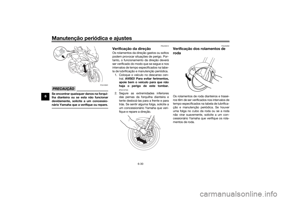 YAMAHA TRACER 900 GT 2018 Manual de utilização (in Portuguese) Manutenção periódica e ajustes
6-30
6
PRECAUÇÃO
PCA10591
Se encontrar quaisquer danos na forqui-
lha dianteira ou se esta não funcionar
d evi damente, solicite a um concessio-
nário Yamaha qu YAMAHA TRACER 900 GT 2018 Manual de utilização (in Portuguese) Manutenção periódica e ajustes
6-30
6
PRECAUÇÃO
PCA10591
Se encontrar quaisquer danos na forqui-
lha dianteira ou se esta não funcionar
d evi damente, solicite a um concessio-
nário Yamaha qu