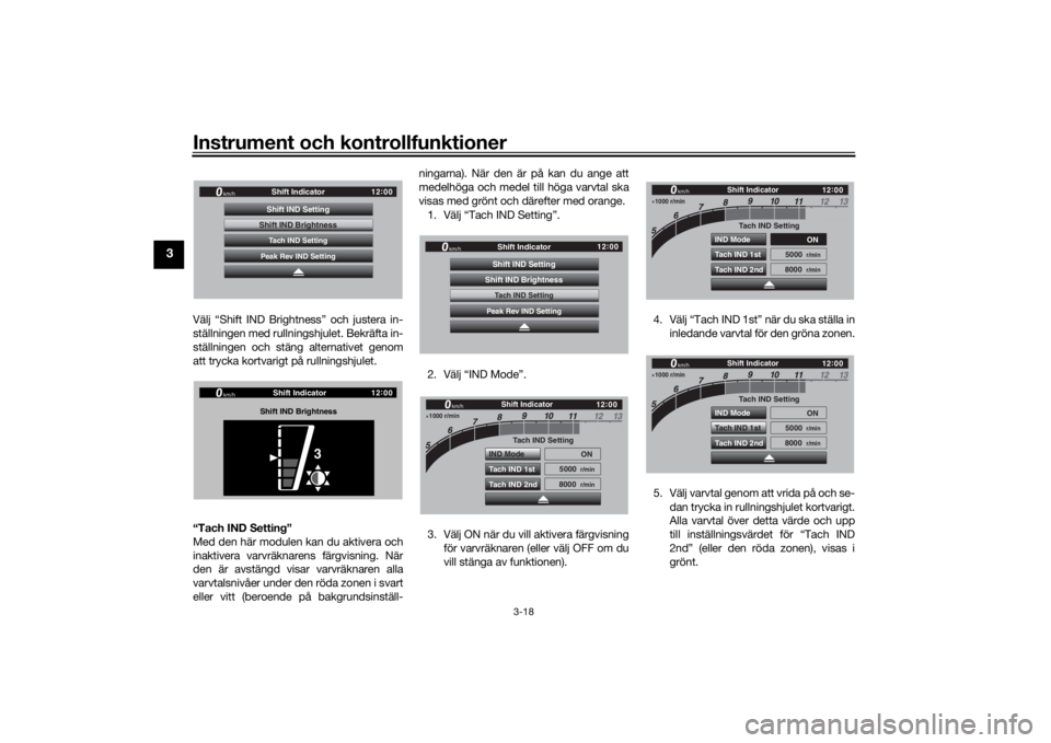 YAMAHA TRACER 900 GT 2018  Bruksanvisningar (in Swedish) Instrument och kontrollfunktioner
3-18
3
Välj “Shift IND Brightness” och justera in-
ställningen med rullningshjulet. Bekräfta in-
ställningen och stäng alternativet genom
att trycka kortvari