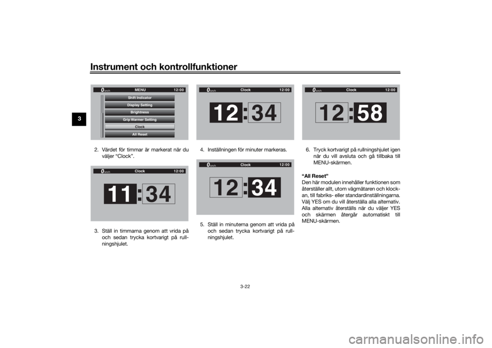 YAMAHA TRACER 900 GT 2018  Bruksanvisningar (in Swedish) Instrument och kontrollfunktioner
3-22
3
2. Värdet för timmar är markerat när duväljer “Clock”.
3. Ställ in timmarna genom att vrida på och sedan trycka kortvarigt på rull-
ningshjulet. 4.