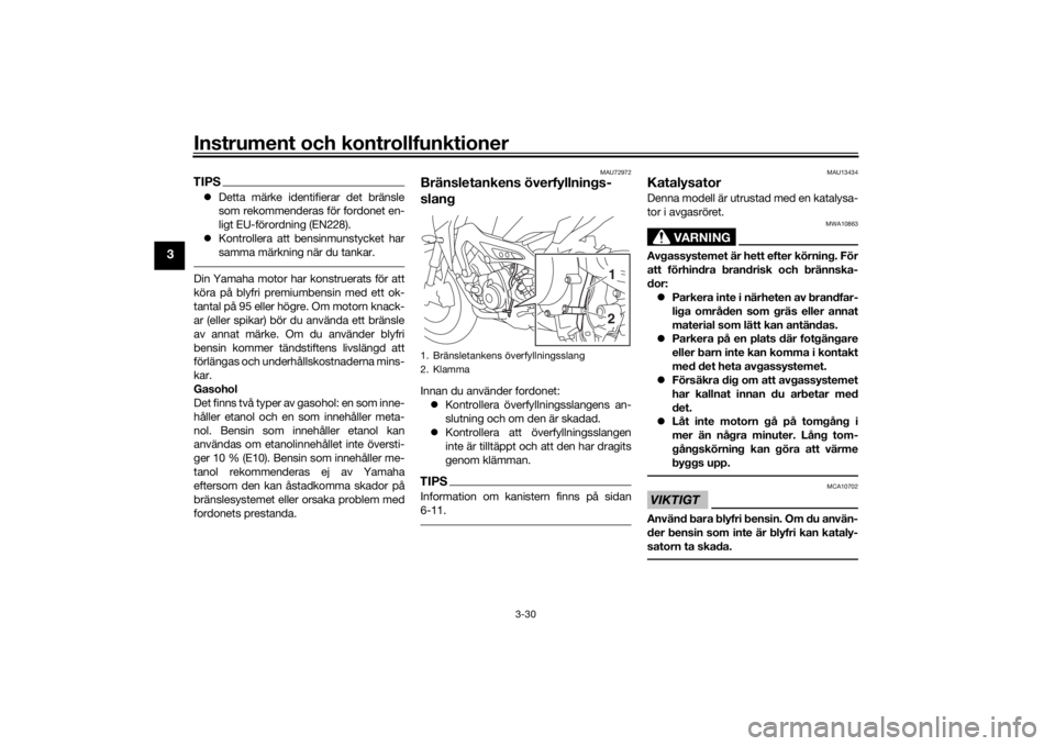YAMAHA TRACER 900 GT 2018  Bruksanvisningar (in Swedish) Instrument och kontrollfunktioner
3-30
3
TIPSDetta märke identifierar det bränsle
som rekommenderas för fordonet en-
ligt EU-förordning (EN228).
 Kontrollera att bensinmunstycket har
samma m