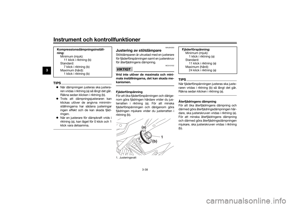 YAMAHA TRACER 900 GT 2018  Bruksanvisningar (in Swedish) Instrument och kontrollfunktioner
3-38
3
TIPSNär dämpningen justeras ska justera-
ren vridas i riktning (a) så långt det går.
Räkna sedan klicken i riktning (b).
 Trots att dämpningsjuste