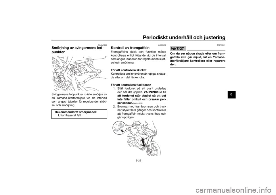 YAMAHA TRACER 900 GT 2018  Bruksanvisningar (in Swedish) Periodiskt underhåll och justering
6-26
6
MAUM1653
Smörjning av svingarmens led-
punkterSvingarmens ledpunkter måste smörjas av
en Yamaha-återförsäljare vid de intervall
som anges i tabellen f�