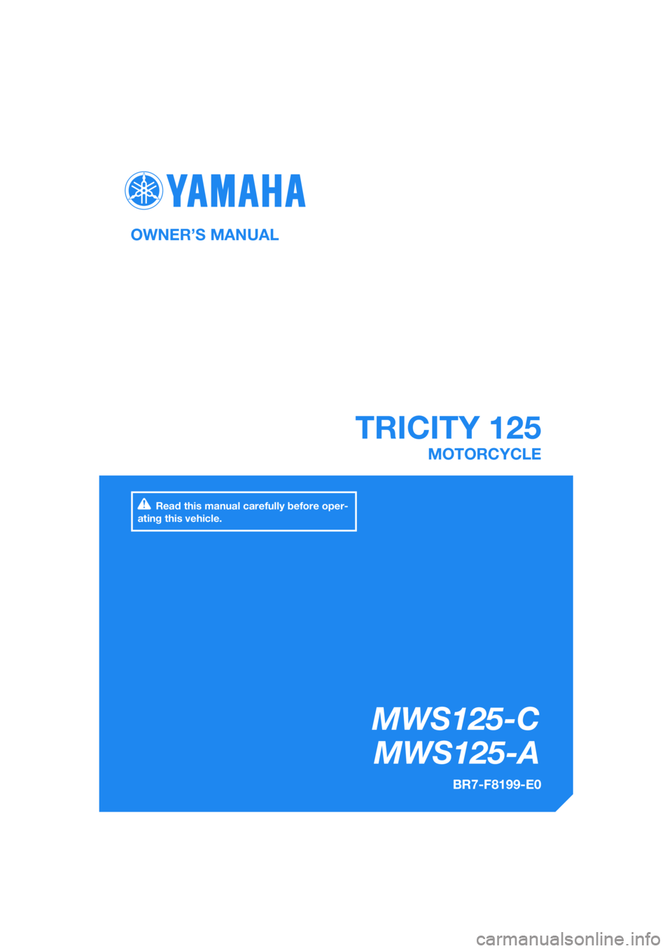 YAMAHA TRICITY 2017  Owners Manual DIC183
MWS125-CMWS125-A
TRICITY 125
OWNER’S MANUAL
BR7-F8199-E0
MOTORCYCLE
[English  (E)]
Read this manual carefully before oper-
ating this vehicle. 