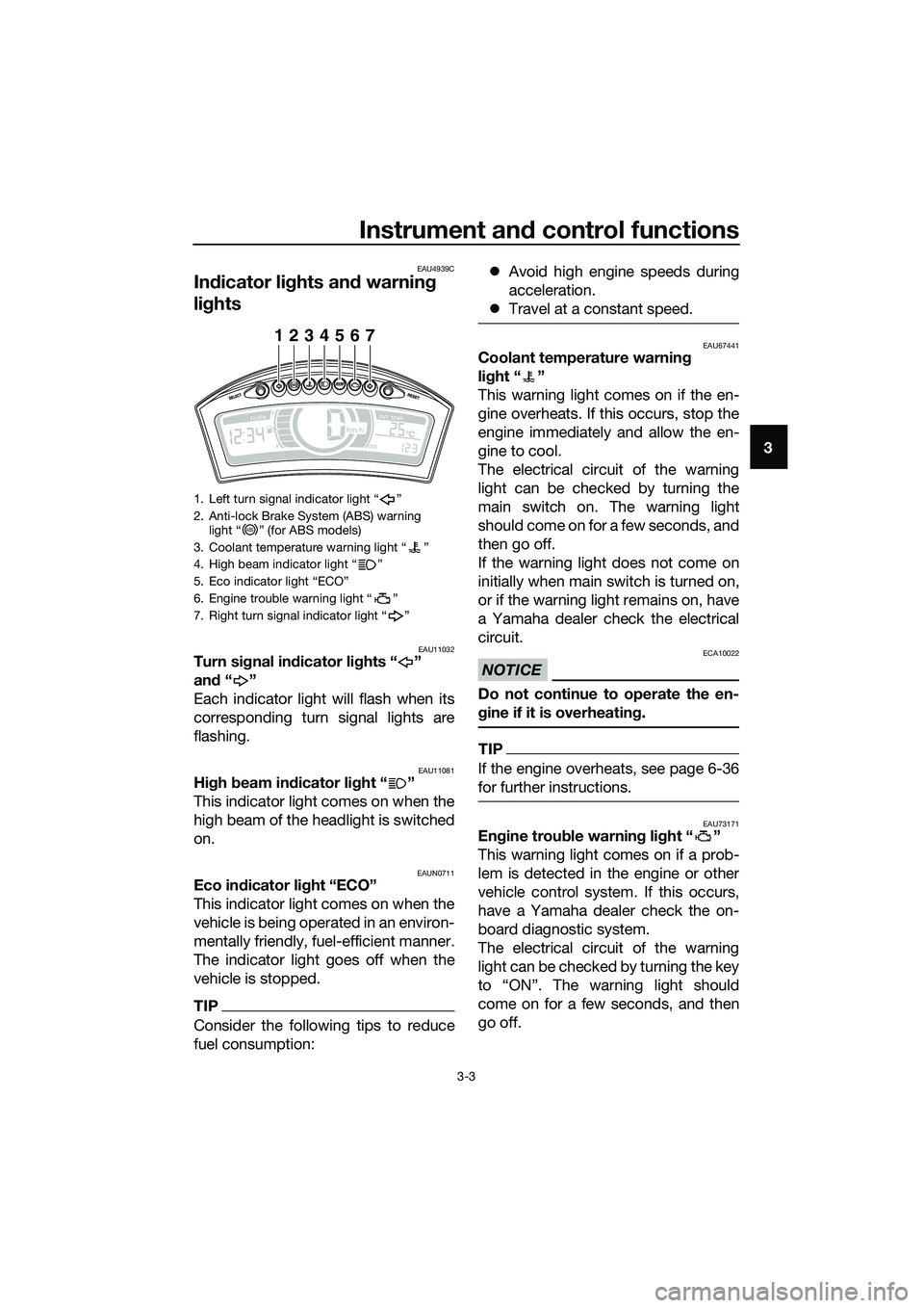 YAMAHA TRICITY 2017 Owners Manual Instrument and control functions
3-3
3
EAU4939C
Indicator lights and warning
lights
EAU11032Turn signal indicator lights “ ”
and“”
Each indicator light will flash when its
corresponding turn YAMAHA TRICITY 2017 Owners Manual Instrument and control functions
3-3
3
EAU4939C
Indicator lights and warning
lights
EAU11032Turn signal indicator lights “ ”
and“”
Each indicator light will flash when its
corresponding turn