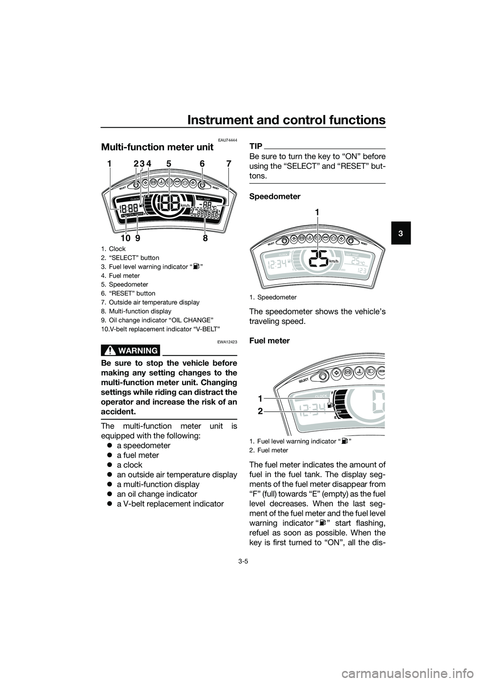 YAMAHA TRICITY 2017 User Guide Instrument and control functions
3-5
3
EAU74444
Multi-function meter unit
WARNING
EWA12423
Be sure to stop the vehicle before
making any setting changes to the
multi-function meter unit. Changing
sett YAMAHA TRICITY 2017 User Guide Instrument and control functions
3-5
3
EAU74444
Multi-function meter unit
WARNING
EWA12423
Be sure to stop the vehicle before
making any setting changes to the
multi-function meter unit. Changing
sett