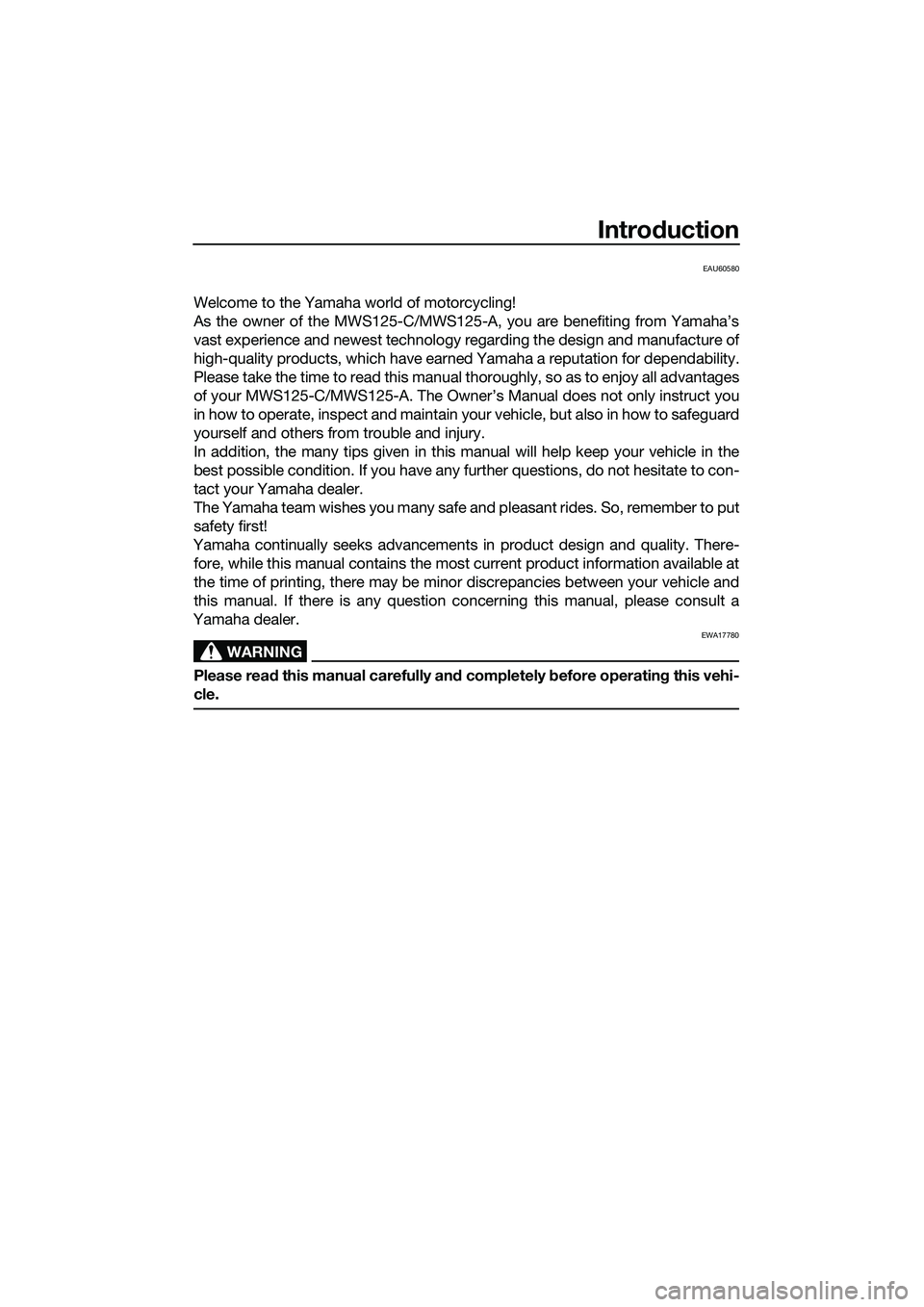YAMAHA TRICITY 2017 Owners Manual Introduction
EAU60580
Welcome to the Yamaha world of motorcycling!
As the owner of the MWS125-C/MWS125-A, you are benefiting from Yamaha’s
vast experience and newest technology regarding the design YAMAHA TRICITY 2017 Owners Manual Introduction
EAU60580
Welcome to the Yamaha world of motorcycling!
As the owner of the MWS125-C/MWS125-A, you are benefiting from Yamaha’s
vast experience and newest technology regarding the design