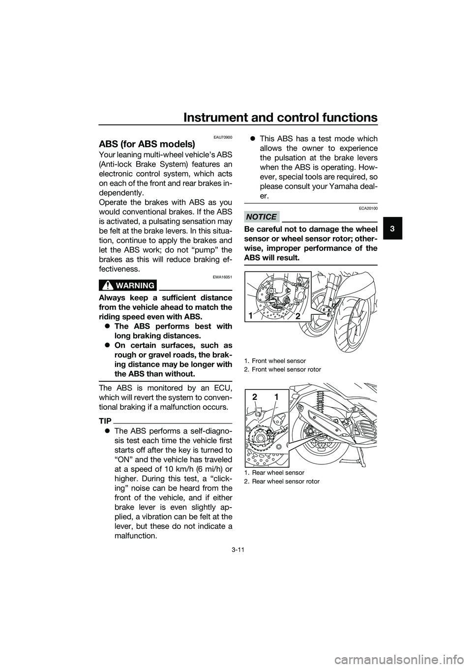 YAMAHA TRICITY 2017 Owners Manual Instrument and control functions
3-11
3
EAU70900
ABS (for ABS models)
Your leaning multi-wheel vehicle’s ABS
(Anti-lock Brake System) features an
electronic control system, which acts
on each of the YAMAHA TRICITY 2017 Owners Manual Instrument and control functions
3-11
3
EAU70900
ABS (for ABS models)
Your leaning multi-wheel vehicle’s ABS
(Anti-lock Brake System) features an
electronic control system, which acts
on each of the