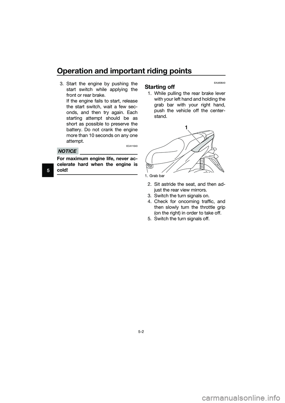 YAMAHA TRICITY 2017 Owners Guide Operation and important riding points
5-2
53. Start the engine by pushing the
start switch while applying the
front or rear brake.
If the engine fails to start, release
the start switch, wait a few se