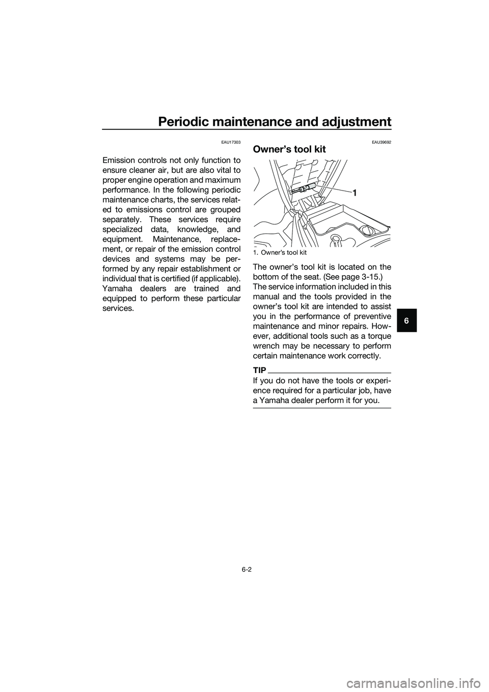 YAMAHA TRICITY 2017 Service Manual Periodic maintenance and adjustment
6-2
6
EAU17303
Emission controls not only function to
ensure cleaner air, but are also vital to
proper engine operation and maximum
performance. In the following pe