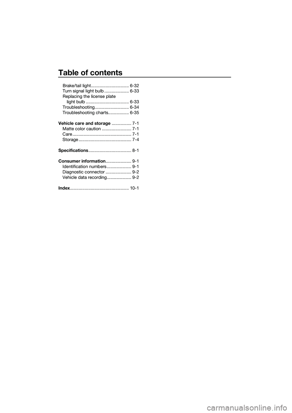 YAMAHA TRICITY 2017  Owners Manual Table of contents
Brake/tail light............................... 6-32
Turn signal light bulb .................... 6-33
Replacing the license plate 
light bulb ................................... 6-33