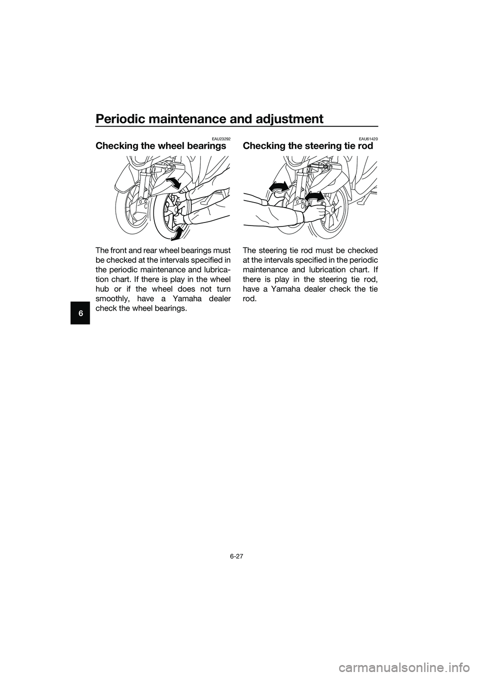 YAMAHA TRICITY 2017 Repair Manual Periodic maintenance and adjustment
6-27
6
EAU23292
Checking the wheel bearings
The front and rear wheel bearings must
be checked at the intervals specified in
the periodic maintenance and lubrica-
ti