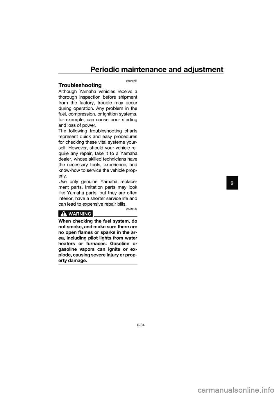 YAMAHA TRICITY 2017 Manual PDF Periodic maintenance and adjustment
6-34
6
EAU60701
Troubleshooting
Although Yamaha vehicles receive a
thorough inspection before shipment
from the factory, trouble may occur
during operation. Any pro