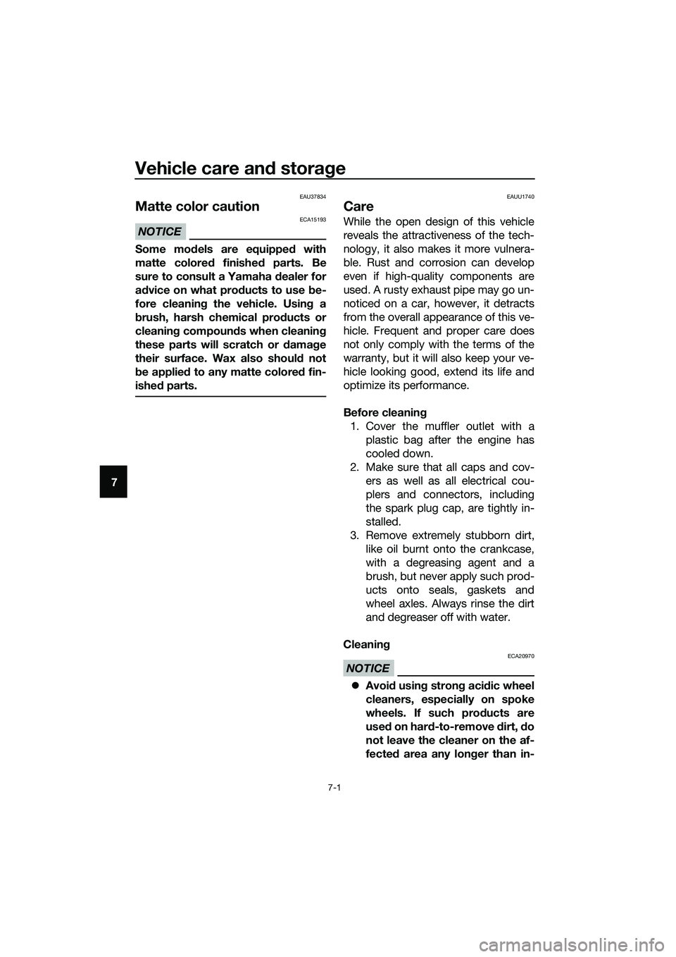 YAMAHA TRICITY 2017 Manual PDF Vehicle care and storage
7-1
7
EAU37834
Matte color caution
NOTICE
ECA15193
Some models are equipped with
matte colored finished parts. Be
sure to consult a Yamaha dealer for
advice on what products t