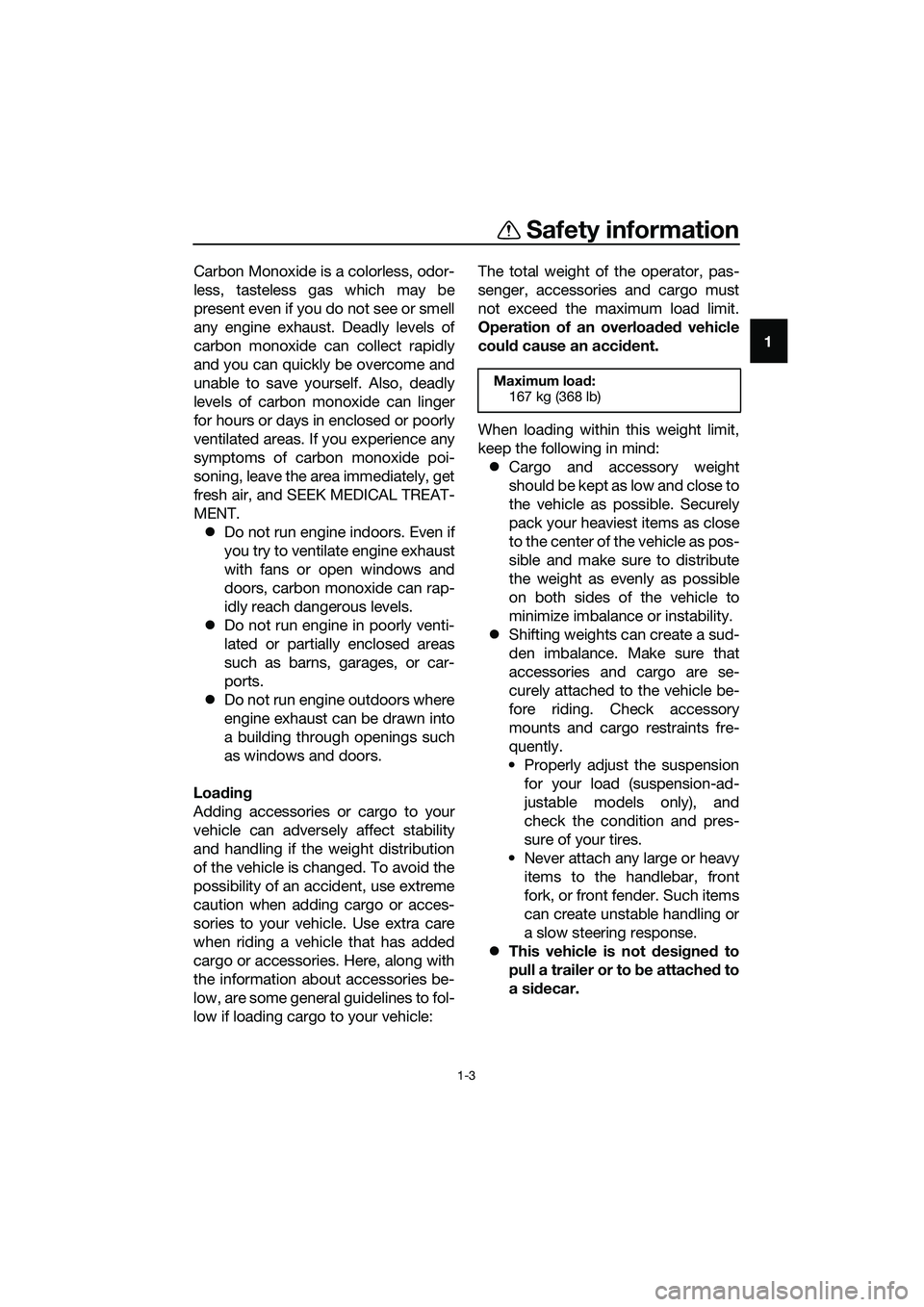 YAMAHA TRICITY 2017 Owners Manual Safety information
1-3
1 Carbon Monoxide is a colorless, odor-
less, tasteless gas which may be
present even if you do not see or smell
any engine exhaust. Deadly levels of
carbon monoxide can collect YAMAHA TRICITY 2017 Owners Manual Safety information
1-3
1 Carbon Monoxide is a colorless, odor-
less, tasteless gas which may be
present even if you do not see or smell
any engine exhaust. Deadly levels of
carbon monoxide can collect