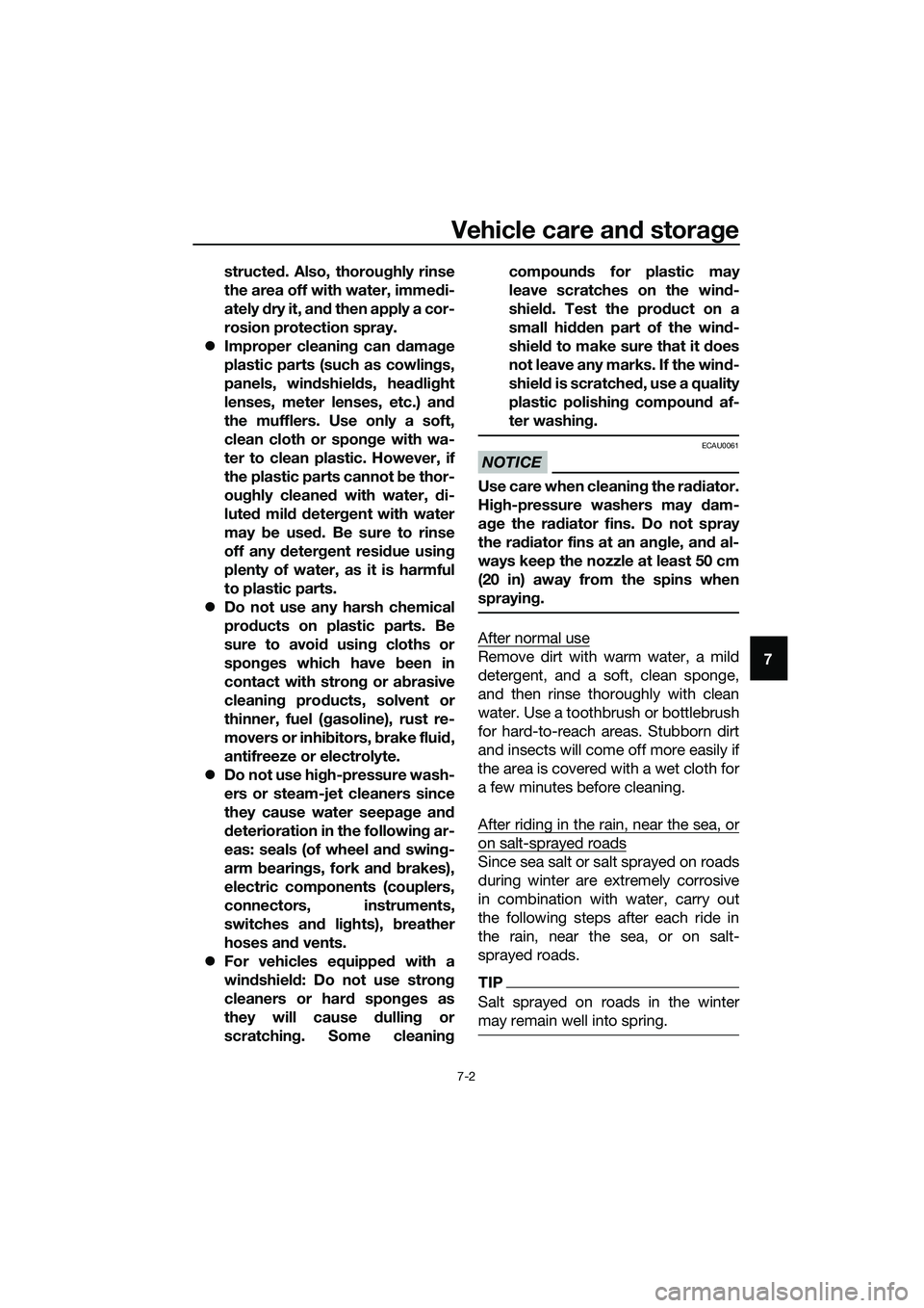 YAMAHA TRICITY 2017  Owners Manual Vehicle care and storage
7-2
7 structed. Also, thoroughly rinse
the area off with water, immedi-
ately dry it, and then apply a cor-
rosion protection spray.
�zImproper cleaning can damage
plastic par