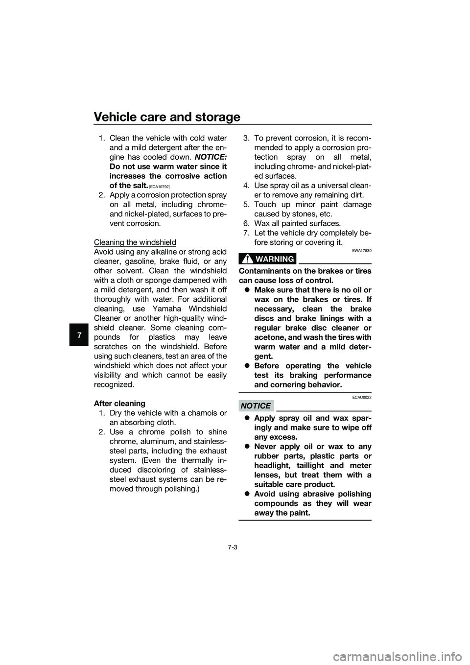 YAMAHA TRICITY 2017 Manual Online Vehicle care and storage
7-3
71. Clean the vehicle with cold water
and a mild detergent after the en-
gine has cooled down. NOTICE:
Do not use warm water since it
increases the corrosive action
of the