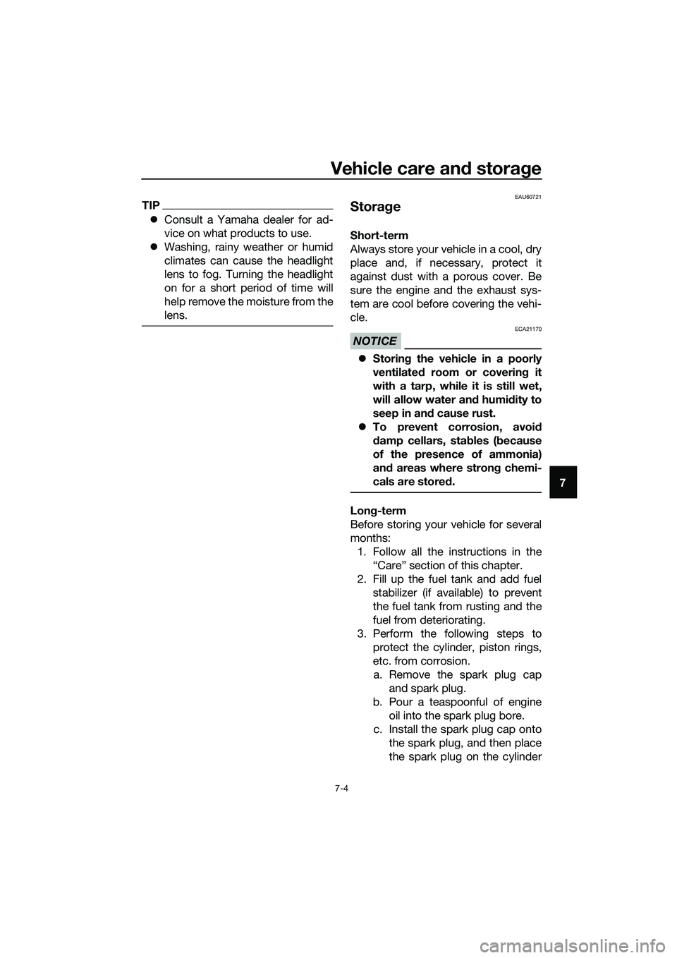 YAMAHA TRICITY 2017 Manual Online Vehicle care and storage
7-4
7
TIP
�zConsult a Yamaha dealer for ad-
vice on what products to use.
�zWashing, rainy weather or humid
climates can cause the headlight
lens to fog. Turning the headlight