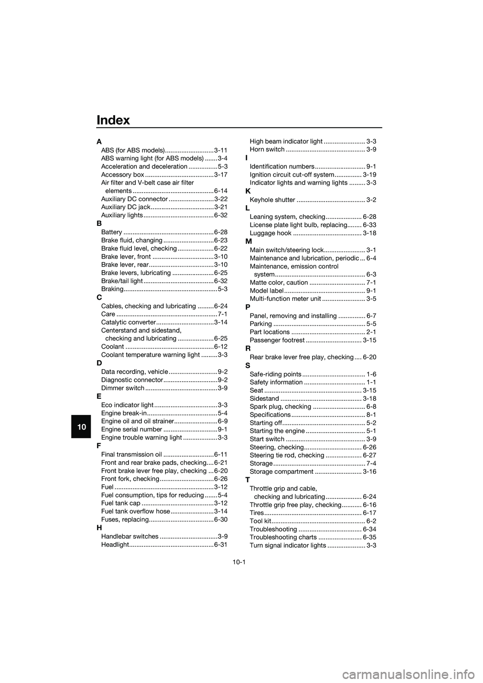 YAMAHA TRICITY 2017 Manual Online 10-1
10
Index
A
ABS (for ABS models) ........................... 3-11
ABS warning light (for ABS models) ....... 3-4
Acceleration and deceleration ................ 5-3
Accessory box ..................