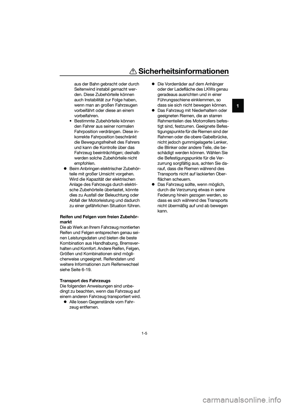 YAMAHA TRICITY 2017 Betriebsanleitungen (in German) Sicherheitsinformationen
1-5
1
aus der Bahn gebracht oder durch
Seitenwind instabil gemacht wer-
den. Diese Zubehörteile können
auch Instabilität zur Folge haben,
wenn man an großen Fahrzeugen YAMAHA TRICITY 2017 Betriebsanleitungen (in German) Sicherheitsinformationen
1-5
1
aus der Bahn gebracht oder durch
Seitenwind instabil gemacht wer-
den. Diese Zubehörteile können
auch Instabilität zur Folge haben,
wenn man an großen Fahrzeugen