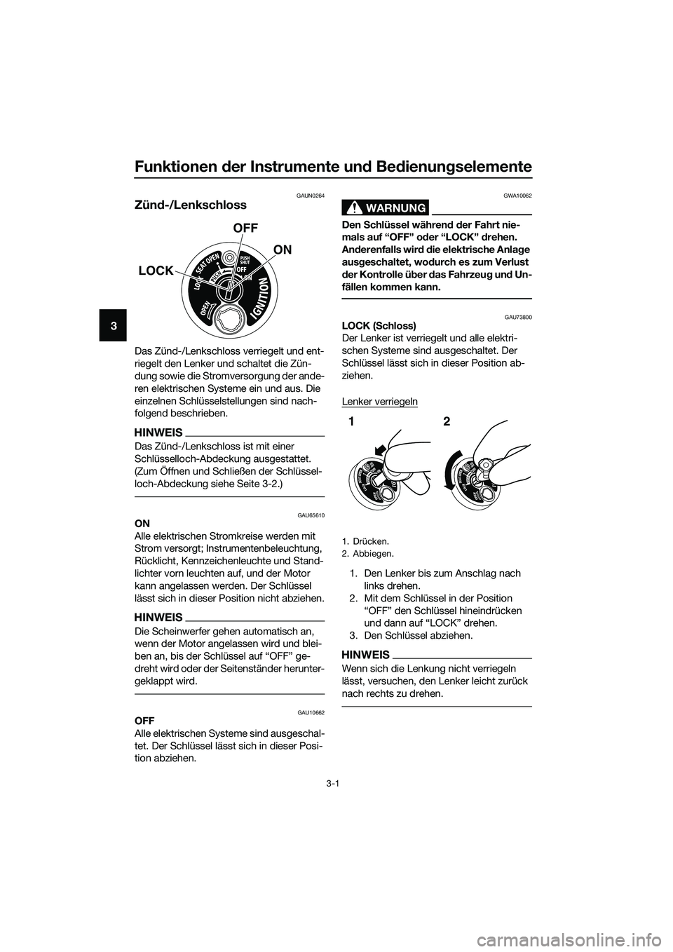 YAMAHA TRICITY 2017  Betriebsanleitungen (in German) Funktionen der Instrumente und Bedienungselemente
3-1
3
GAUN0264
Zünd-/Lenkschloss
Das Zünd-/Lenkschloss verriegelt und ent-
riegelt den Lenker und schaltet die Zün-
dung sowie die Stromversorgung 