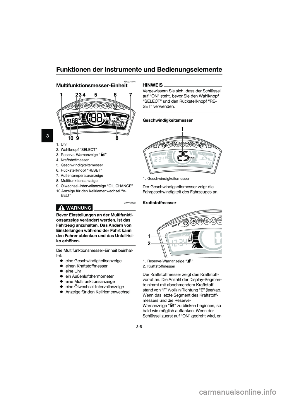 YAMAHA TRICITY 2017  Betriebsanleitungen (in German) Funktionen der Instrumente und Bedienungselemente
3-5
3
GAU74444
Multifunktionsmesser-Einheit
WARNUNG
GWA12423
Bevor Einstellungen an der Multifunkti-
onsanzeige verändert werden, ist das 
Fahrzeug a