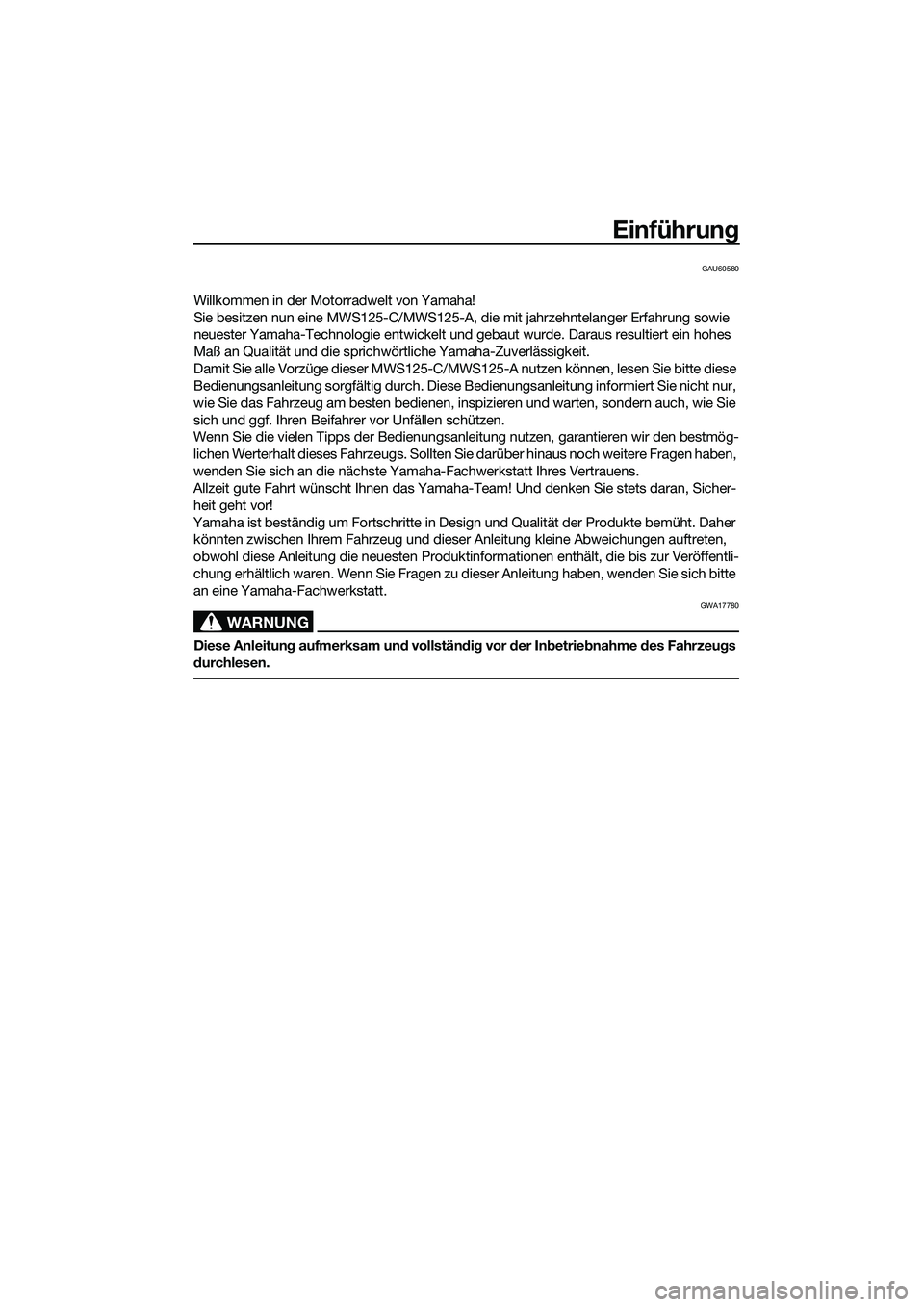 YAMAHA TRICITY 2017 Betriebsanleitungen (in German) Einführung
GAU60580
Willkommen in der Motorradwelt von Yamaha!
Sie besitzen nun eine MWS125-C/MWS125-A, die mit jahrzehntelanger Erfahrung sowie
neuester Yamaha-Technologie entwickelt und gebaut wur YAMAHA TRICITY 2017 Betriebsanleitungen (in German) Einführung
GAU60580
Willkommen in der Motorradwelt von Yamaha!
Sie besitzen nun eine MWS125-C/MWS125-A, die mit jahrzehntelanger Erfahrung sowie
neuester Yamaha-Technologie entwickelt und gebaut wur