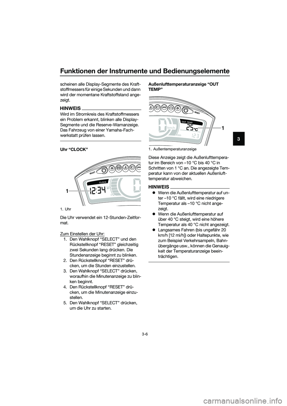 YAMAHA TRICITY 2017  Betriebsanleitungen (in German) Funktionen der Instrumente und Bedienungselemente
3-6
3
scheinen alle Display-Segmente des Kraft-
stoffmessers für einige Sekunden und dann 
wird der momentane Kraftstoffstand ange-
zeigt.
HINWEIS
Wi