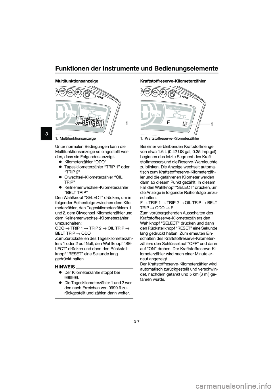 YAMAHA TRICITY 2017  Betriebsanleitungen (in German) Funktionen der Instrumente und Bedienungselemente
3-7
3
Multifunktionsanzeige
Unter normalen Bedingungen kann die 
Multifunktionsanzeige so eingestellt wer-
den, dass sie Folgendes anzeigt.
�zKilomete