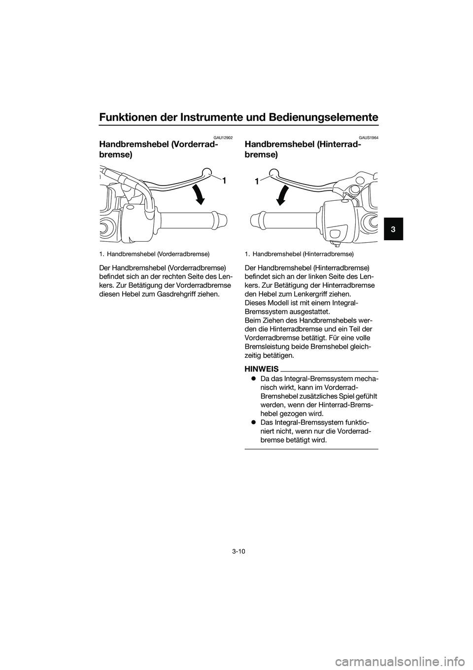 YAMAHA TRICITY 2017  Betriebsanleitungen (in German) Funktionen der Instrumente und Bedienungselemente
3-10
3
GAU12902
Handbremshebel (Vorderrad-
bremse)
Der Handbremshebel (Vorderradbremse) 
befindet sich an der rechten Seite des Len-
kers. Zur Betäti