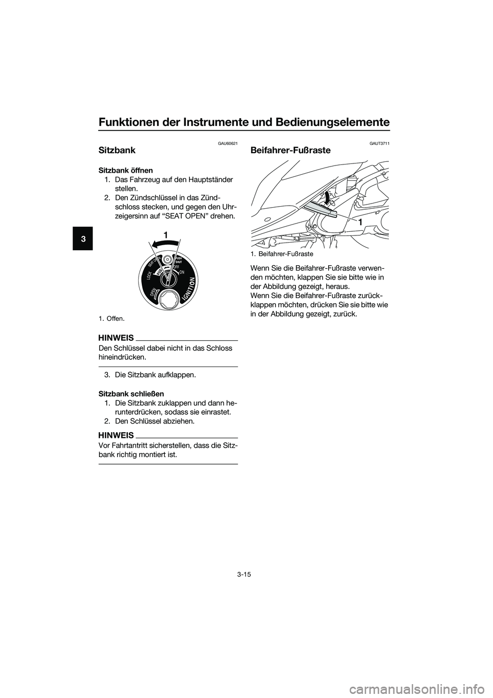YAMAHA TRICITY 2017  Betriebsanleitungen (in German) Funktionen der Instrumente und Bedienungselemente
3-15
3
GAU60621
Sitzbank
Sitzbank öffnen
1. Das Fahrzeug auf den Hauptständer 
stellen.
2. Den Zündschlüssel in das Zünd-
schloss stecken, und ge