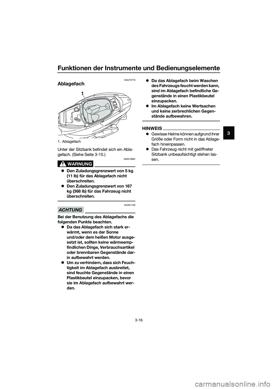 YAMAHA TRICITY 2017  Betriebsanleitungen (in German) Funktionen der Instrumente und Bedienungselemente
3-16
3
GAU74710
Ablagefach
Unter der Sitzbank befindet sich ein Abla-
gefach. (Siehe Seite 3-15.)
WARNUNG
GWA10962
�zDen Zuladungsgrenzwert von 5 kg 
