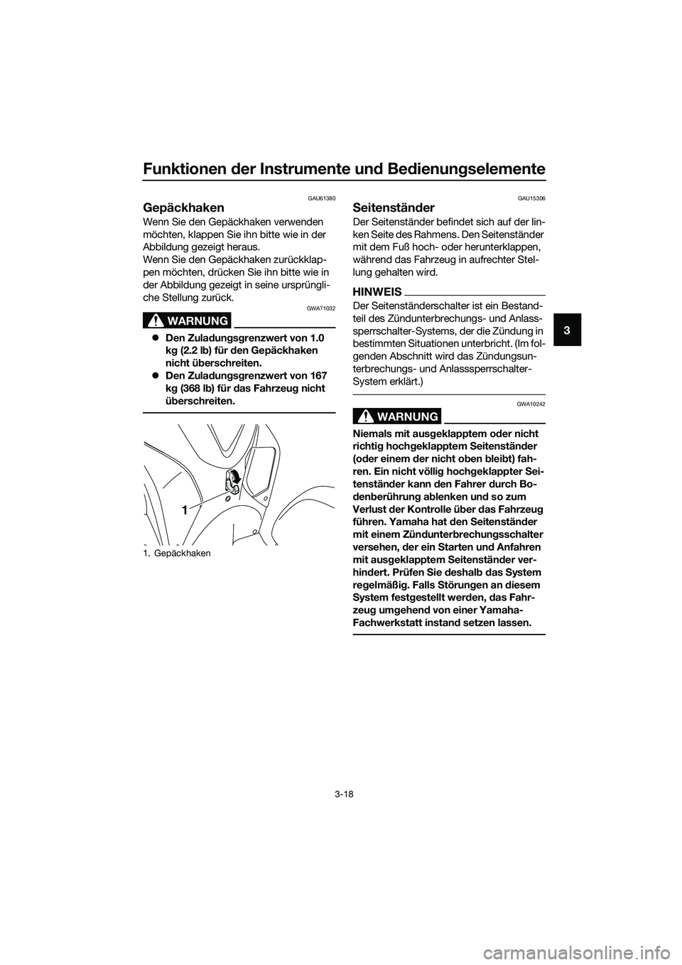 YAMAHA TRICITY 2017  Betriebsanleitungen (in German) Funktionen der Instrumente und Bedienungselemente
3-18
3
GAU61380
Gepäckhaken
Wenn Sie den Gepäckhaken verwenden 
möchten, klappen Sie ihn bitte wie in der 
Abbildung gezeigt heraus.
Wenn Sie den G