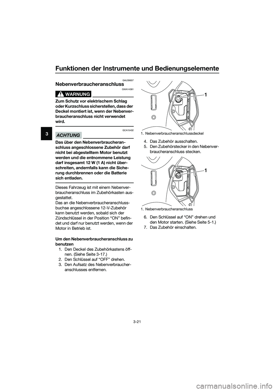 YAMAHA TRICITY 2017  Betriebsanleitungen (in German) Funktionen der Instrumente und Bedienungselemente
3-21
3
GAU39657
Nebenverbraucheranschluss 
WARNUNG
GWA14361
Zum Schutz vor elektrischem Schlag 
oder Kurzschluss sicherstellen, dass der 
Deckel monti