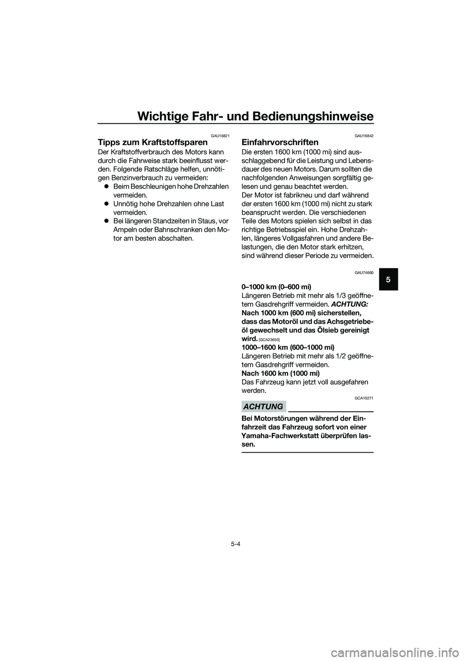 YAMAHA TRICITY 2017  Betriebsanleitungen (in German) Wichtige Fahr- und Bedienungshinweise
5-4
5
GAU16821
Tipps zum Kraftstoffsparen
Der Kraftstoffverbrauch des Motors kann 
durch die Fahrweise stark beeinflusst wer-
den. Folgende Ratschläge helfen, un