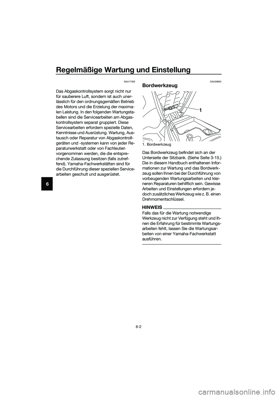 YAMAHA TRICITY 2017  Betriebsanleitungen (in German) Regelmäßige Wartung und Einstellung
6-2
6
GAU17303
Das Abgaskontrollsystem sorgt nicht nur 
für sauberere Luft, sondern ist auch uner-
lässlich für den ordnungsgemäßen Betrieb 
des Motors und d