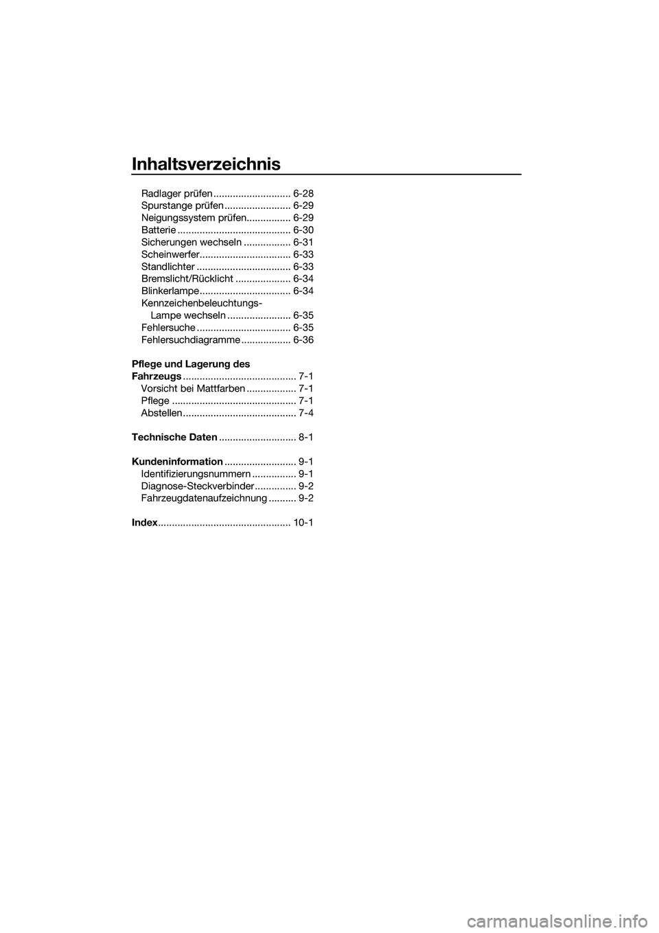 YAMAHA TRICITY 2017 Betriebsanleitungen (in German) Inhaltsverzeichnis
Radlager prüfen ............................ 6-28
Spurstange prüfen ........................ 6-29
Neigungssystem prüfen................ 6-29
Batterie ............................ YAMAHA TRICITY 2017 Betriebsanleitungen (in German) Inhaltsverzeichnis
Radlager prüfen ............................ 6-28
Spurstange prüfen ........................ 6-29
Neigungssystem prüfen................ 6-29
Batterie ............................