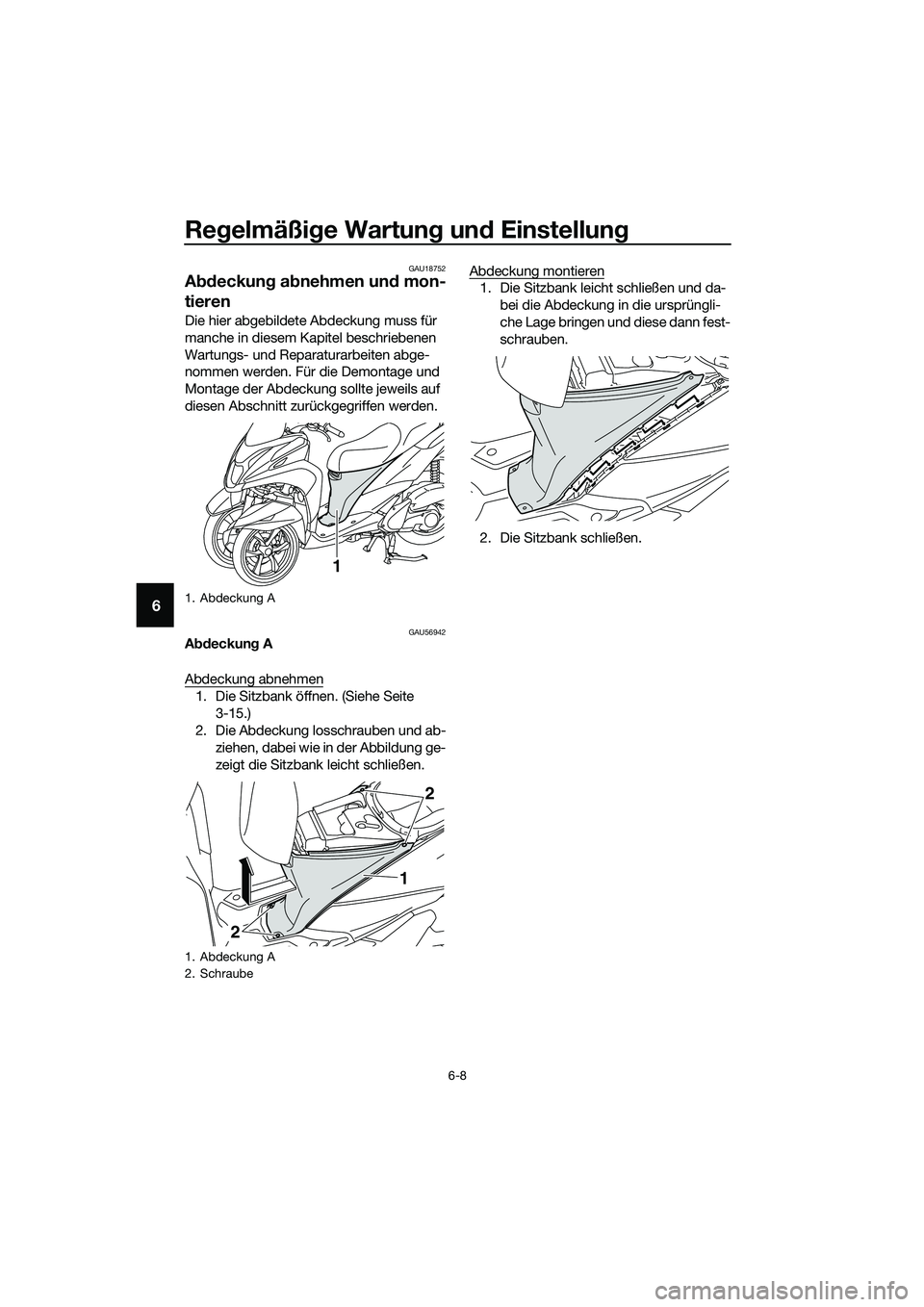 YAMAHA TRICITY 2017 Betriebsanleitungen (in German) Regelmäßige Wartung und Einstellung
6-8
6
GAU18752
Abdeckung abnehmen und mon-
tieren
Die hier abgebildete Abdeckung muss für
manche in diesem Kapitel beschriebenen
Wartungs- und Reparaturarbeite YAMAHA TRICITY 2017 Betriebsanleitungen (in German) Regelmäßige Wartung und Einstellung
6-8
6
GAU18752
Abdeckung abnehmen und mon-
tieren
Die hier abgebildete Abdeckung muss für
manche in diesem Kapitel beschriebenen
Wartungs- und Reparaturarbeite
