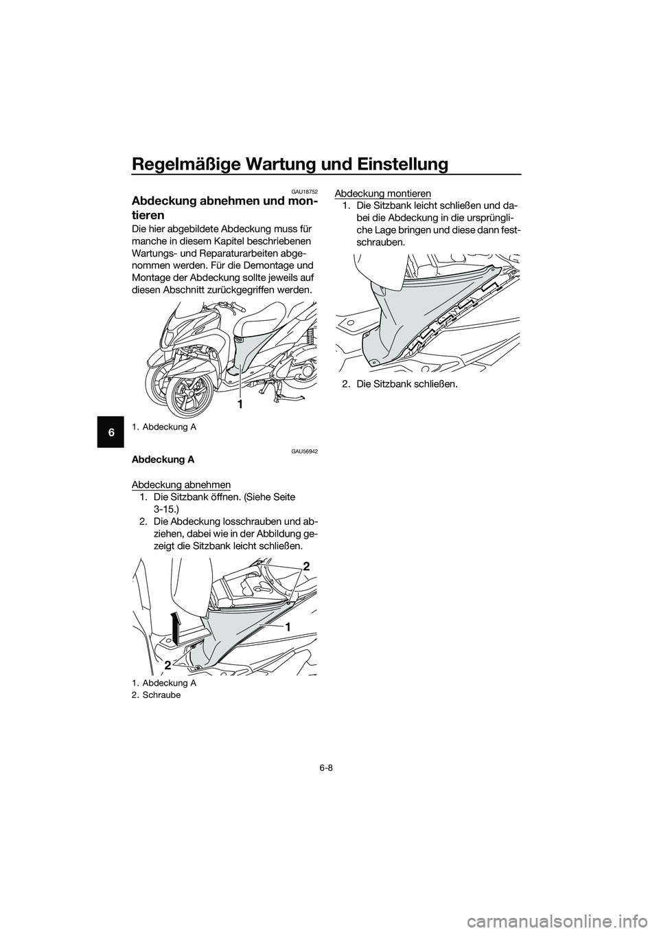 YAMAHA TRICITY 2017  Betriebsanleitungen (in German) Regelmäßige Wartung und Einstellung
6-8
6
GAU18752
Abdeckung abnehmen und mon-
tieren
Die hier abgebildete Abdeckung muss für 
manche in diesem Kapitel beschriebenen 
Wartungs- und Reparaturarbeite