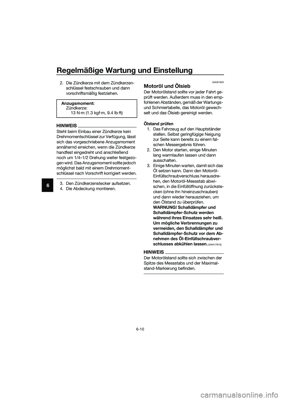 YAMAHA TRICITY 2017 Betriebsanleitungen (in German) Regelmäßige Wartung und Einstellung
6-10
6
2. Die Zündkerze mit dem Zündkerzen-
schlüssel festschrauben und dann
vorschriftsmäßig festziehen.
HINWEIS
Steht beim Einbau einer Zündkerze kein
D YAMAHA TRICITY 2017 Betriebsanleitungen (in German) Regelmäßige Wartung und Einstellung
6-10
6
2. Die Zündkerze mit dem Zündkerzen-
schlüssel festschrauben und dann
vorschriftsmäßig festziehen.
HINWEIS
Steht beim Einbau einer Zündkerze kein
D
