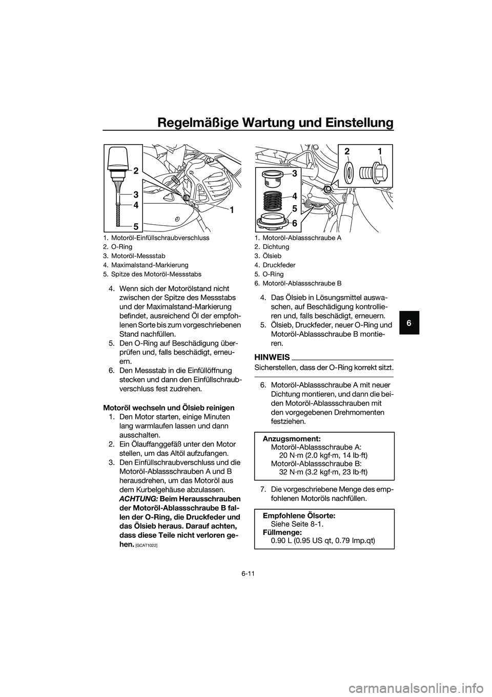 YAMAHA TRICITY 2017  Betriebsanleitungen (in German) Regelmäßige Wartung und Einstellung
6-11
6
4. Wenn sich der Motorölstand nicht 
zwischen der Spitze des Messstabs 
und der Maximalstand-Markierung 
befindet, ausreichend Öl der empfoh-
lenen Sorte
