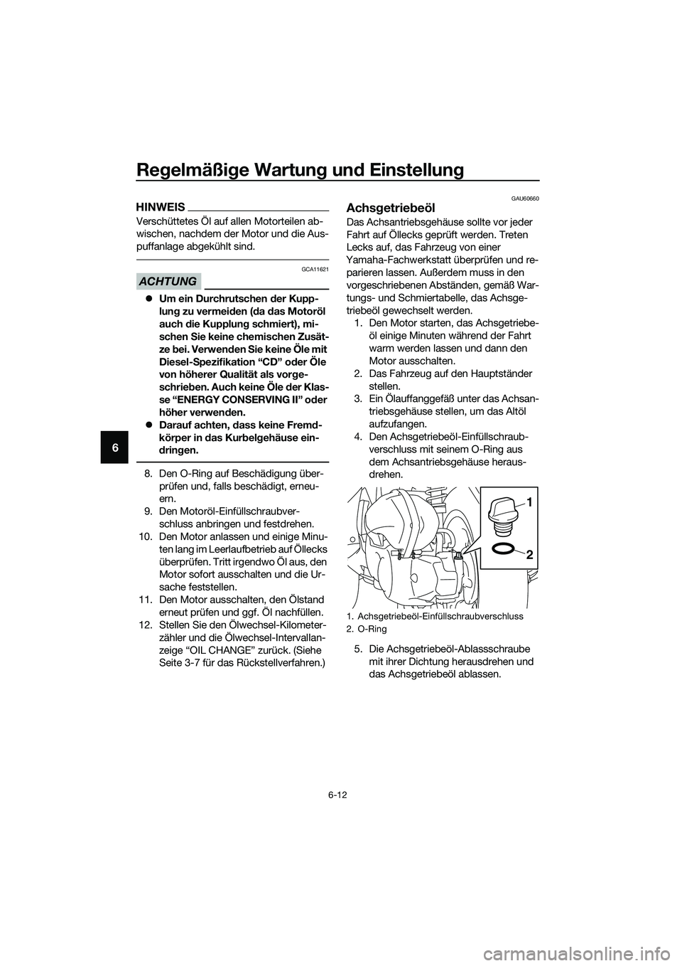 YAMAHA TRICITY 2017  Betriebsanleitungen (in German) Regelmäßige Wartung und Einstellung
6-12
6
HINWEIS
Verschüttetes Öl auf allen Motorteilen ab-
wischen, nachdem der Motor und die Aus-
puffanlage abgekühlt sind.
ACHTUNG
GCA11621
�zUm ein Durchrut