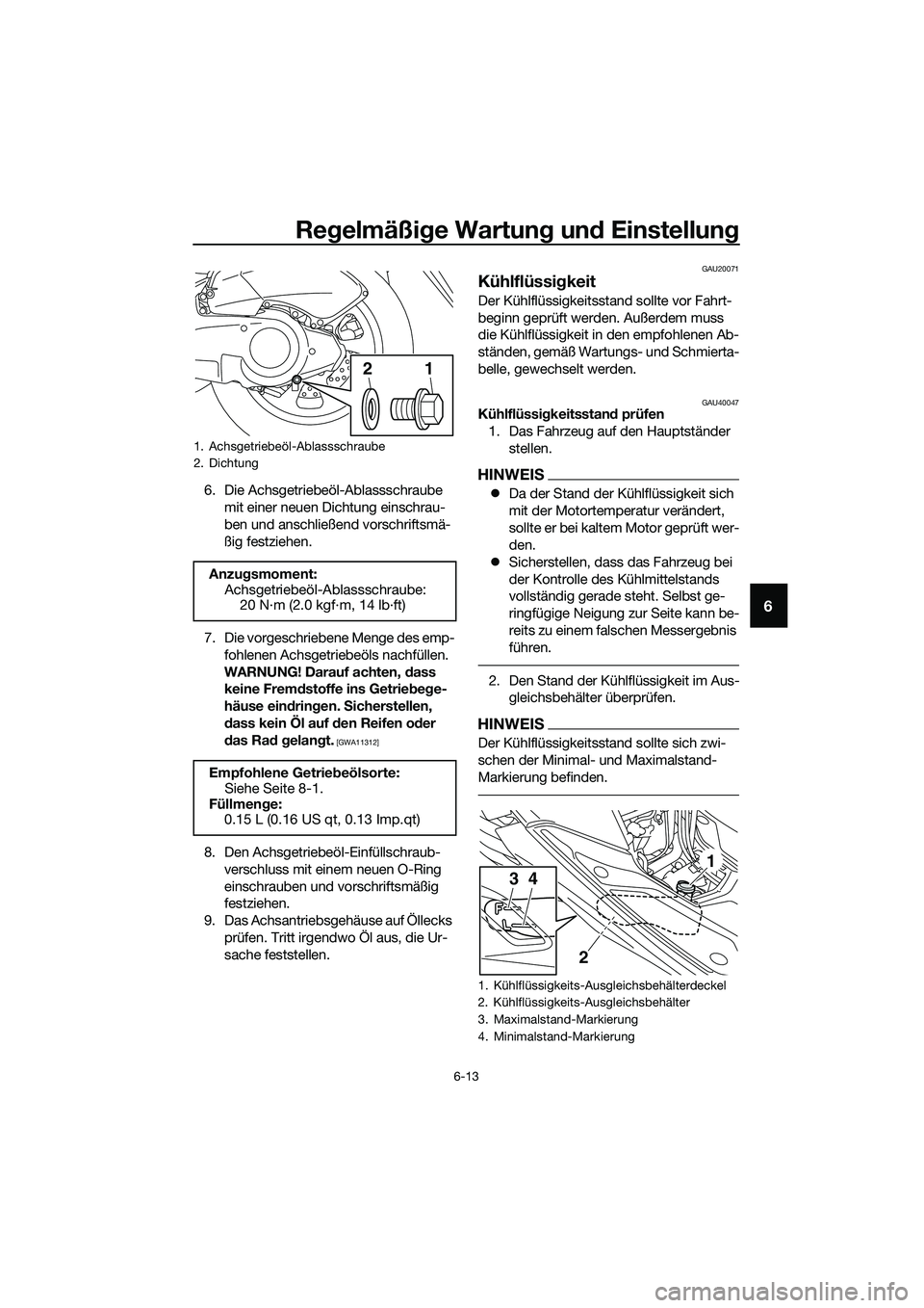 YAMAHA TRICITY 2017  Betriebsanleitungen (in German) Regelmäßige Wartung und Einstellung
6-13
6
6. Die Achsgetriebeöl-Ablassschraube 
mit einer neuen Dichtung einschrau-
ben und anschließend vorschriftsmä-
ßig festziehen.
7. Die vorgeschriebene Me