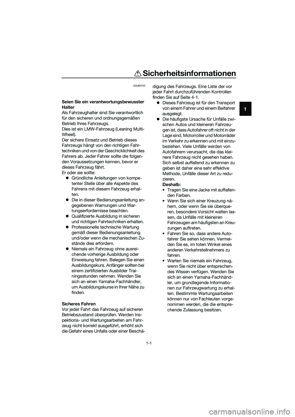 YAMAHA TRICITY 2017 Betriebsanleitungen (in German) 1-1
1
Sicherheitsinformationen
GAU60750
Seien Sie ein verantwortungsbewusster
Halter
Als Fahrzeughalter sind Sie verantwortlich
für den sicheren und ordnungsgemäßen
Betrieb Ihres Fahrzeugs.
Dies YAMAHA TRICITY 2017 Betriebsanleitungen (in German) 1-1
1
Sicherheitsinformationen
GAU60750
Seien Sie ein verantwortungsbewusster
Halter
Als Fahrzeughalter sind Sie verantwortlich
für den sicheren und ordnungsgemäßen
Betrieb Ihres Fahrzeugs.
Dies