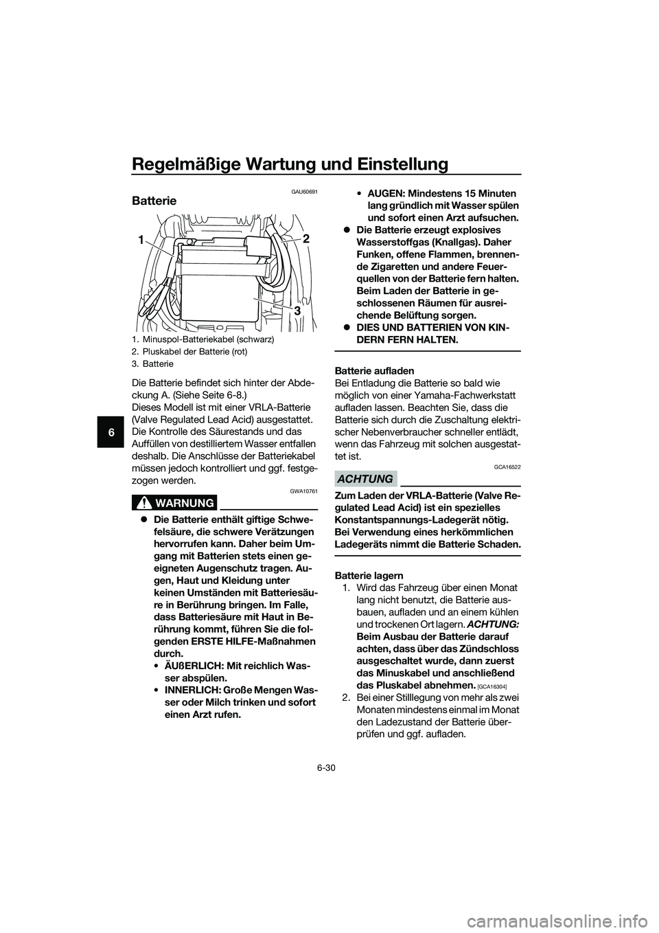 YAMAHA TRICITY 2017  Betriebsanleitungen (in German) Regelmäßige Wartung und Einstellung
6-30
6
GAU60691
Batterie
Die Batterie befindet sich hinter der Abde-
ckung A. (Siehe Seite 6-8.)
Dieses Modell ist mit einer VRLA-Batterie 
(Valve Regulated Lead 