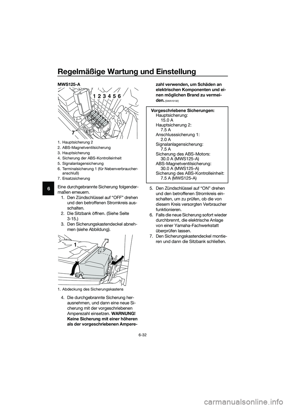 YAMAHA TRICITY 2017 Betriebsanleitungen (in German) Regelmäßige Wartung und Einstellung
6-32
6
MWS125-A
Eine durchgebrannte Sicherung folgender-
maßen erneuern.
1. Den Zündschlüssel auf “OFF” drehen
und den betroffenen Stromkreis aus-
schalte YAMAHA TRICITY 2017 Betriebsanleitungen (in German) Regelmäßige Wartung und Einstellung
6-32
6
MWS125-A
Eine durchgebrannte Sicherung folgender-
maßen erneuern.
1. Den Zündschlüssel auf “OFF” drehen
und den betroffenen Stromkreis aus-
schalte