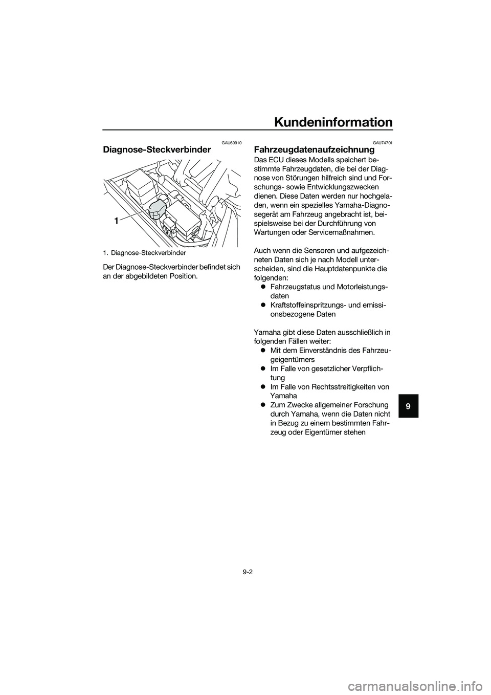 YAMAHA TRICITY 2017 Betriebsanleitungen (in German) Kundeninformation
9-2
9
GAU69910
Diagnose-Steckverbinder
Der Diagnose-Steckverbinder befindet sich
an der abgebildeten Position.
GAU74701
Fahrzeugdatenaufzeichnung
Das ECU dieses Modells speichert be YAMAHA TRICITY 2017 Betriebsanleitungen (in German) Kundeninformation
9-2
9
GAU69910
Diagnose-Steckverbinder
Der Diagnose-Steckverbinder befindet sich
an der abgebildeten Position.
GAU74701
Fahrzeugdatenaufzeichnung
Das ECU dieses Modells speichert be